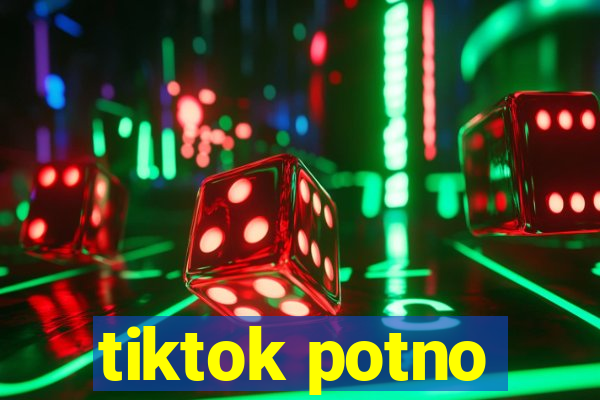 tiktok potno